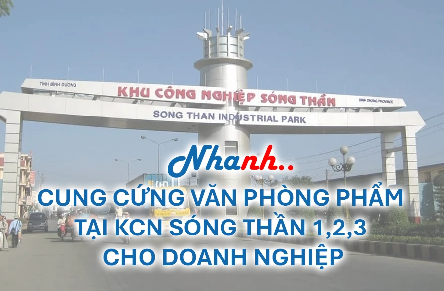 Nhanh Nhanh - Nhà cung cấp văn phòng phẩm tại KCN Sóng Thần 1, 2, 3 chuẩn Nhật Bản